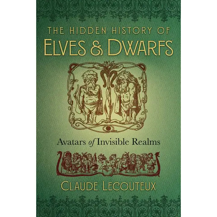 THE HIDDEN HISTORY OF ELVES AND DWARVES: AVATARS OF INVISIBLE REALMS BY CLAUDE ECOUTEUX