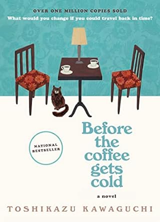 BEFORE THE COFFEE GETS COLD BY TOSHIKAZU KAWAGUCHI