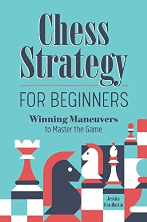 CHESS STRATEGY FOR BEGINNERS: WINNING MANEUVERS TO MASTER THE GAME BY JESSICA ERA MARTIN