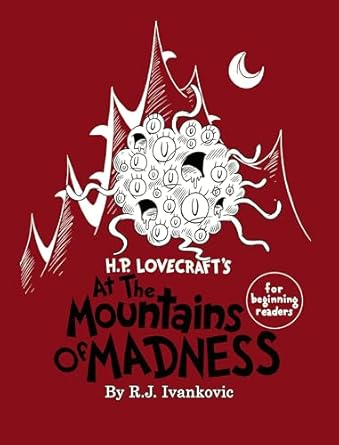 H.P. LOVECRAFT'S AT THE MOUNTAINS OF MADNESS FOR BEGINNING READERS BY R.J. IVANKOVIC