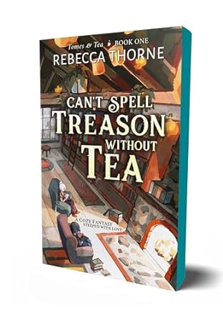 CAN'T SPELL TREASON WITHOUT TEA BY REBECCA THORNE