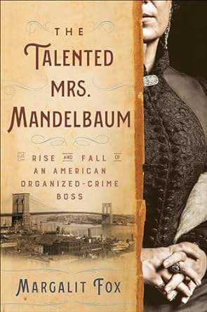 THE TALENTED MRS. MANDELBAUM: THE RISE AND FALL OF AN AMERICAN ORGANIZED CRIME BOSS BY MARGALIT FOX