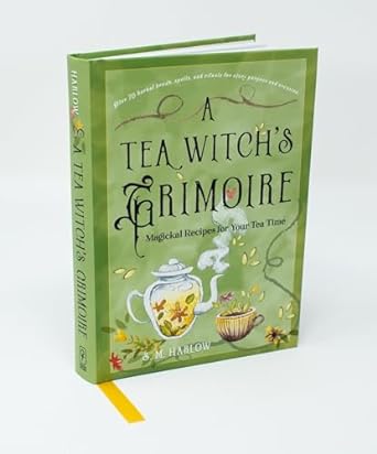 A TEA WITCH'S GRIMOIRE: MAGICKAL RECIPES FOR YOUR TEA TIME BY S.M. HARLOW