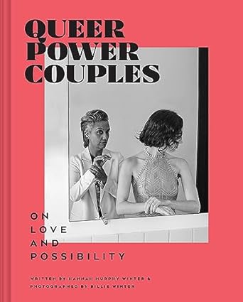 QUEER POWER COUPLES ON LOVE AND POSSIBILITY BY HANNAH MURPHY WINTER