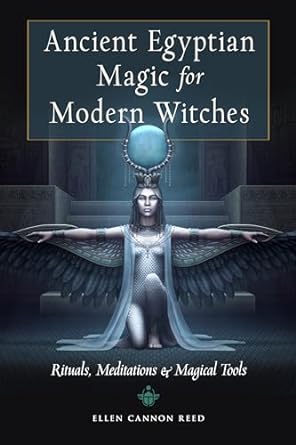 ANCIENT EGYPTIAN MAGIC FOR WITCHES: RITUALS, MEDITATIONS AND MAGICAL TOOLS BY ELLEN CANNON REED