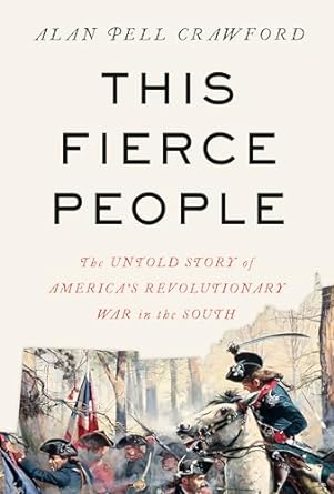 THIS FIERCE PEOPLE: THE UNTOLD STORY OF AMERICA'S REVOLUTIONARY WAR IN THE SOUTH BY ALAN PELL CRAWFORD