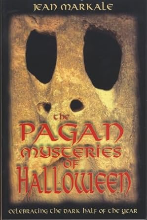 THE PAGAN MYSTERIES OF HALLOWEEN: CELEBRATING THE DARK HALF OF THE YEAR BY JEAN MARKALE