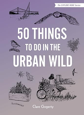 50 THINGS TO DO IN THE URBAN WILD BY CLARE GOGERTY