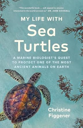 MY LIFE WITH SEA TURTLES BY CHRISTINE FIGGENER