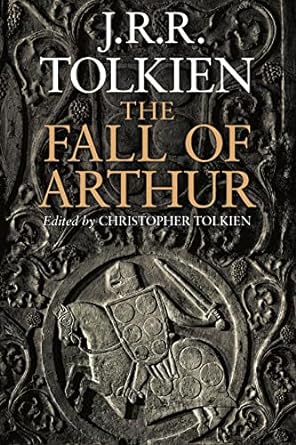 THE FALL OF ARTHUR BY J.R.R. TOLKIEN AND CHRISTOPHER TOLKIEN