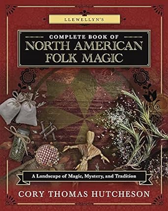 LLEWELLYN'S COMPLETE BOOK OF NORTH AMERICAN FOLK MAGIC BY CORY THOMAS HUTCHESON