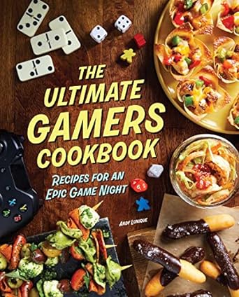 THE ULTIMATE GAMERS COOKBOOK: ECIPES FOR AN EPIC GAME NIGHT BY ANDY LUNIQUE