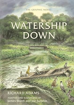 WATERSHIP DOWN BY RICHARD ADAMS (GRAPHIC NOVEL) ADAPTED AND ILLUSTRATED BY JAMES STURM ANDJOE SUTPHIN