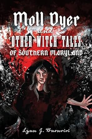 MOLL DYER AND OTHER WITCH TALES OF SOUTHERN MARYLAND BY LYNN J. BUONVIRI