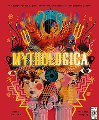 MYTHOLOGICA: AN ENCYCLOPEDIA OF GODS, MONSTERS, AND MORTALS FROM ANCIENT GREECE BY STEVE KERSHAW AND VICTORIA TOPPING