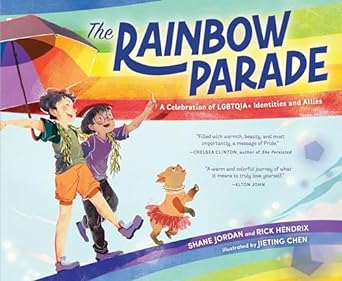 THE RAINBOW PARADE BY SHANE JORDAN AND RICK HENDRIX AND ILLUSTRATED BY JIETING CHEN