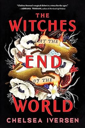 THE WITCHES AT THE END OF THE WORLD BY CHELSEA IVERSEN