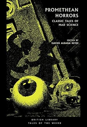 PROMETHEAN HORRORS: CLASSIC TALES OF MAD SCIENCE EDITED BY XAVIER ALDANA REYES