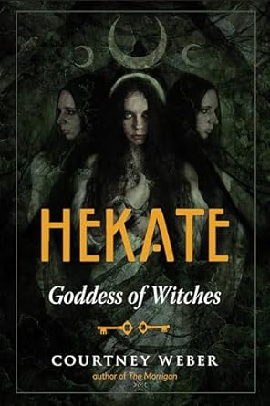 HEKATE: GODDESS OF WITCHES BY COURTNEY WEBER