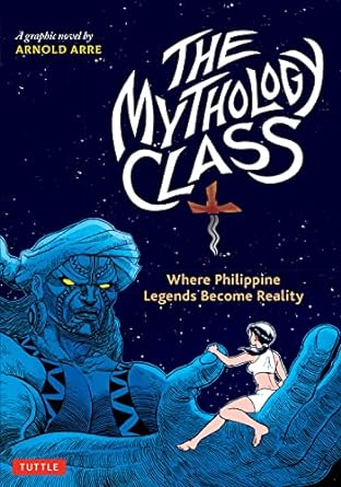 THE MYTHOLOGY CLASS: WHERE PHILIPPINE LEGENDS BECOME REALITY BY ARNOLD ARRE