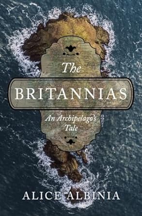 THE BRITANNIAS: AN ARCHIPELAGO'S TALE BY ALICE ALBINIA