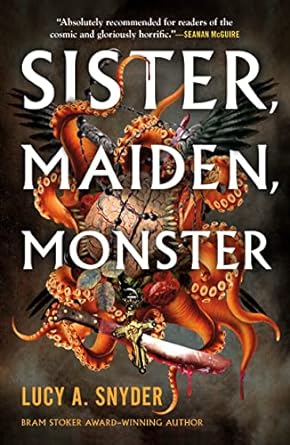 SISTER, MAIDEN, MONSTER BY LUCY A. SNYDER