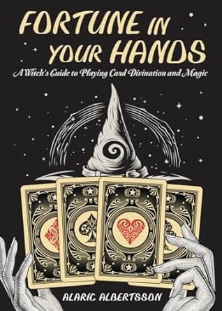 FORTUNE IN YOUR HANDS: A WITCH'S GUIDE TO PLAYING CARD DIVINATION AND MAGIC BY ALARIC ALBERTSSON