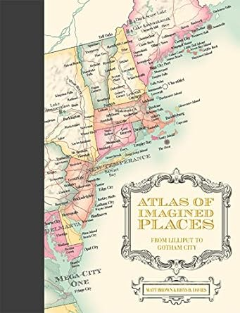 ATLAS OF IMAGINED PLACES FROM LILLIPUT TO GOTHAM CITY BY MATT BROWN