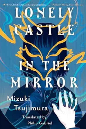 LONELY CASTLE IN THE MIRROR BY MIZUKI TSUJIMURA