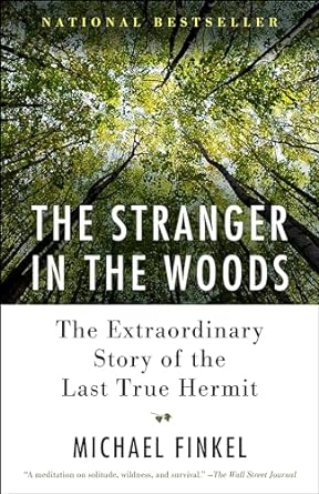 THE STRANGE IN THE WOODS: THE EXTRAORDINARY STORY OF THE LAST TRUE HERMIT BY MICHAEL FINKEL