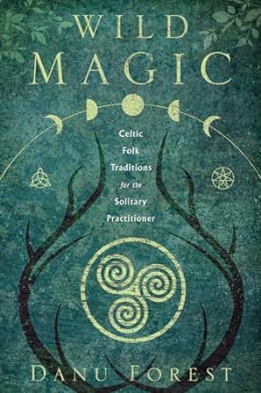 WILD MAGIC: CELTIC FOLK TRADITIONS FOR THE SOLITARY PRACTITIONER BY DANU FOREST