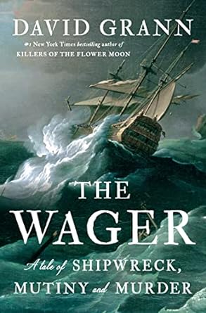 THE WAGER: A TALE OF SHIPWRECK, MUTINY, AND MURDER BY DAVID GRANN