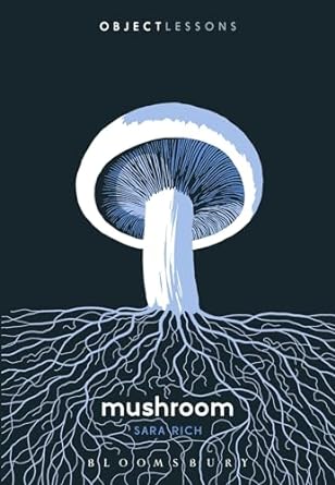 OBJECT LESSONS: MUSHROOM BY SARA RICH