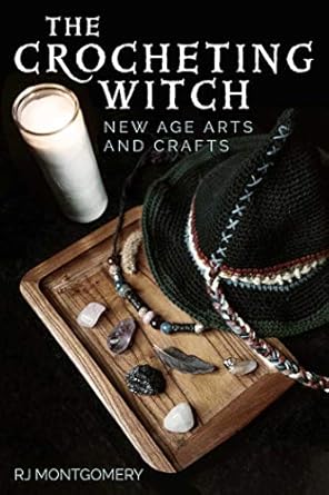 THE CROCHETING WITCH: NEW AGE ARTS AND CRAFTS BY RJ MONTGOMERY