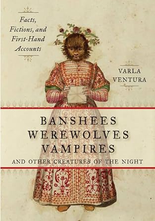 BANSHEES WEREWOLVES AND VAMPIRES AND OTHER CREATURES OF THE NIGHT BY VARLA VENTURA