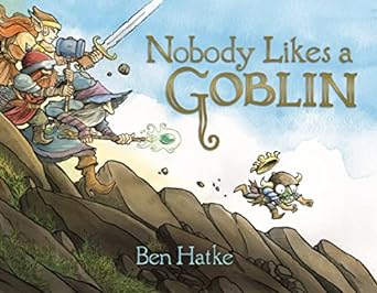 NOBODY LIKES A GOBLIN BY BEN HATKE