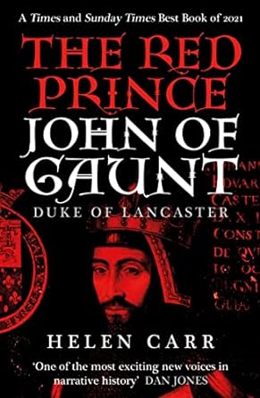 THE RED PRINCE JOHN OF GAUNT, DUKE OF LANCASTER BY HELEN CARR