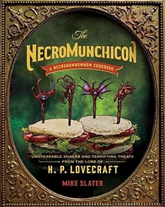 THE NECROMUNCHICON: A NECRONOMNOMNOM COOKBOOK UNSPEAKABLE SNACKS AND TERRIFYING TREATS FROM THE LORE OF HP LOVECRAFT