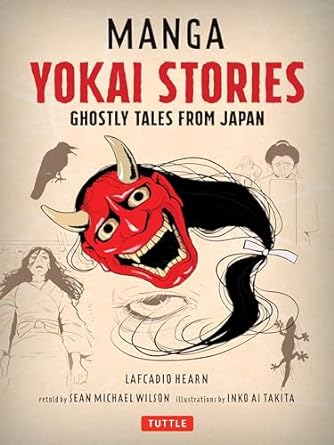 MANGA YOKAI STORIES: GHOSTLY TALES FROM JAPAN BY LAFCADIO HEARN AS RETOLD BY SEAN MICHAEL WILSON