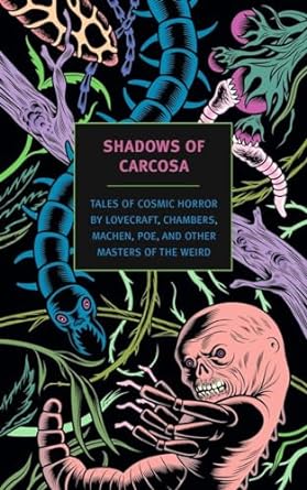 SHADOWS OF CARCOSA TALES OF COSMIC HORROR BY LOVECRAFT, CHAMBERS, MACHEN, POE, AND OTHER MASTERS OF THE WEIRD