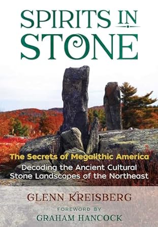 SPIRITS IN STONE: THE SECRETS OF MEGALITHIC AMERICA BY GLENN KREISBERG