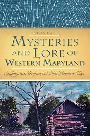 MYSTERIES AND LORE OF WESTERN MARYLAND: SNALLYGASTERS, DOGMEN, AND OTHER MOUNTAIN TALES BY SUSAN FAIR