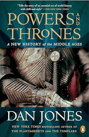 POWERS AND THRONES: A NEW HISTORY OF THE MIDDLE AGES BY DAN JONES