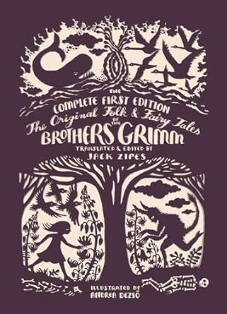 THE ORIGINAL FOLK AND FAIRY TALES OF THE BROTHERS GRIMM TRANSLATED BY JACK ZIPES AND ILLUSTRATED BY ANDREA DEZSO