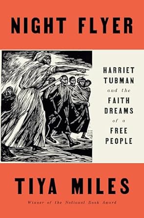 NIGHT FLYER: HARRIET TUBMAN AND THE FAITH DREAMS OF A FREE PEOPLE BY TIYA MILES