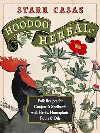 HOODOO HERBAL: FOLK RECIPES FOR CONJURE & SPELLWORK WITH HERBS, HOUSEPLANTS, ROOTS, AND OILS BY STARR CASAS