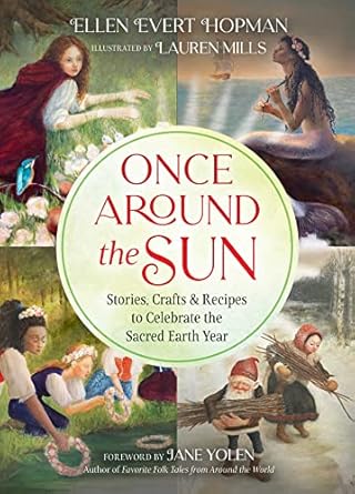 ONCE AROUND THE SUN: STORIES, CRAFTS, & RECIPES TO CELEBRATE THE SACRED EARTH YEAR BY ELLEN EVERT HOPMAN