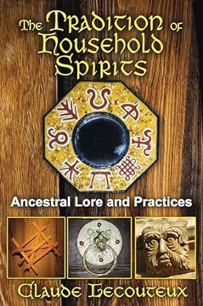 THE TRADITION OF HOUSEHOLD SPIRITS: ANCESTRAL LORE AND PRACTICES BY CLAUDE LECOUYEUX