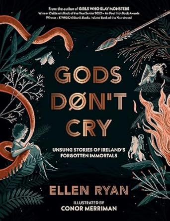 GODS DON'T CRY: UNSUNG STORIES OF IRELAND'S FORGOTTEN IMMORTALS BY ELLEN RYAN