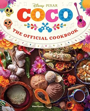 DISNEY PIXAR COCO THE OFFICIAL COOKBOOK BY GINO GARCIA